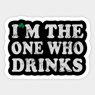 I'm The One Who Drinks St Patrick's Day Irish Humor Sticker